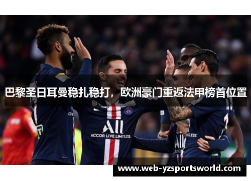 巴黎圣日耳曼稳扎稳打，欧洲豪门重返法甲榜首位置