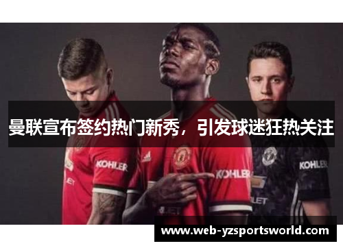 曼联宣布签约热门新秀，引发球迷狂热关注