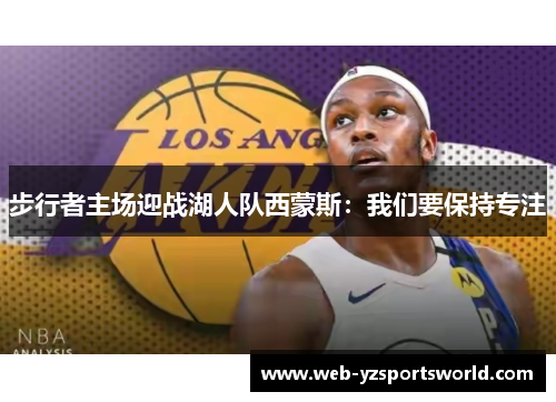 步行者主场迎战湖人队西蒙斯：我们要保持专注