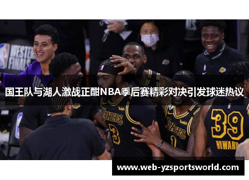 国王队与湖人激战正酣NBA季后赛精彩对决引发球迷热议