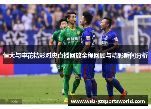 恒大与申花精彩对决直播回放全程回顾与精彩瞬间分析