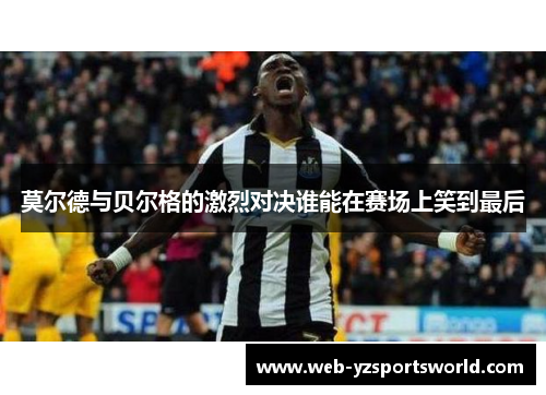 莫尔德与贝尔格的激烈对决谁能在赛场上笑到最后