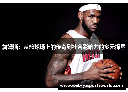 詹姆斯：从篮球场上的传奇到社会影响力的多元探索